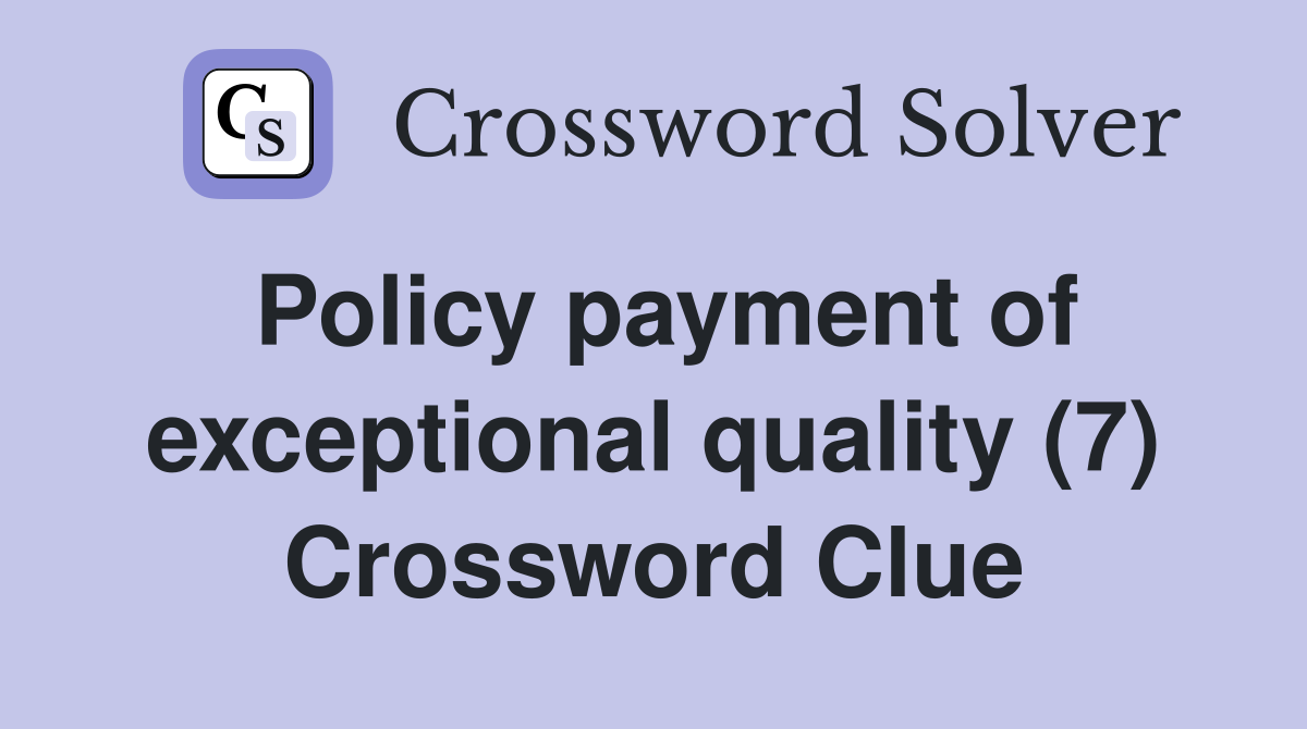 Policy payment of exceptional quality (7) Crossword Clue