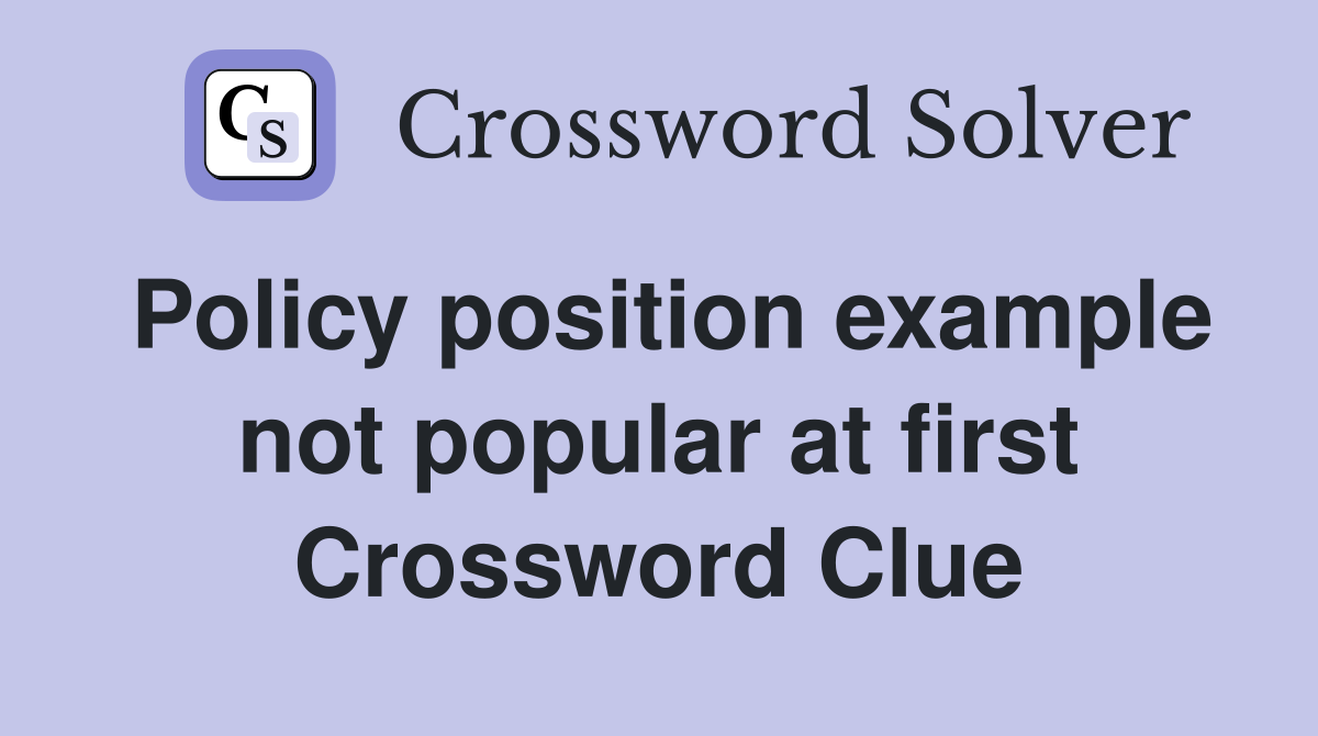 Policy position example not popular at first Crossword Clue