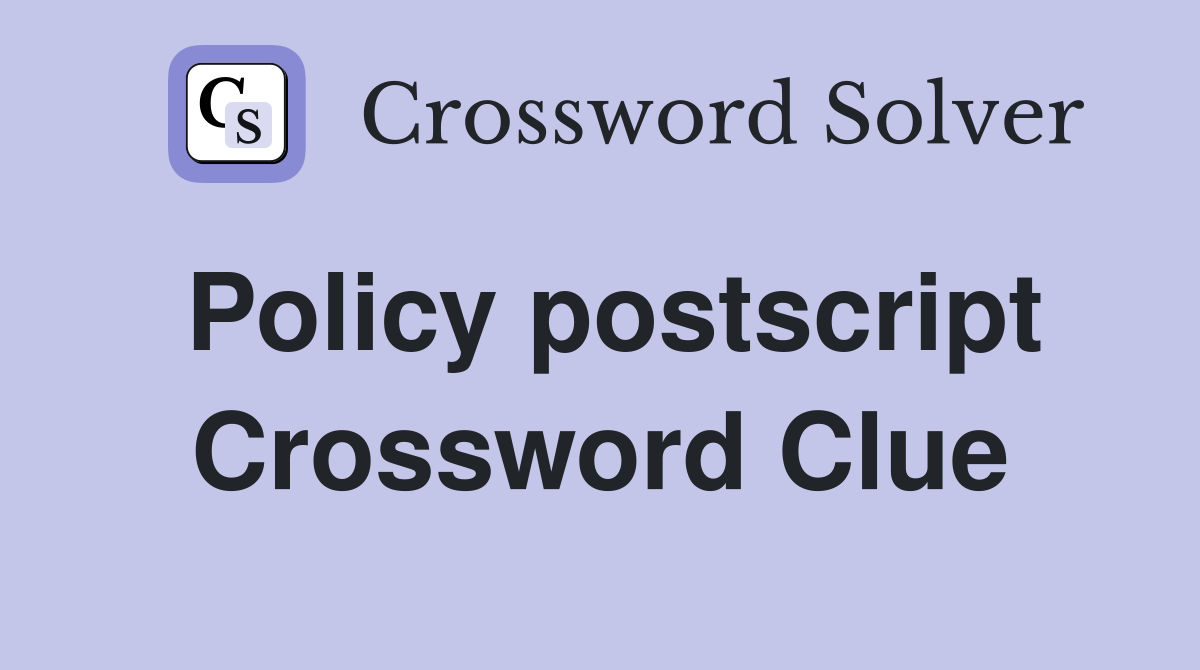 Policy postscript Crossword Clue
