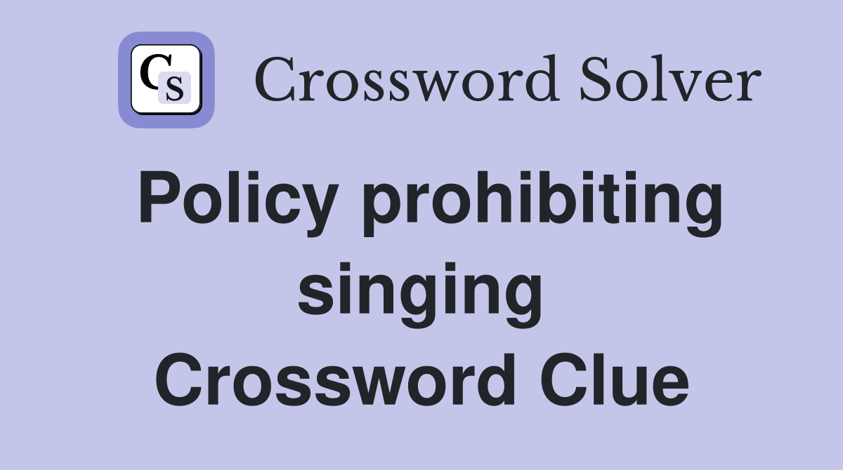 Policy prohibiting singing Crossword Clue