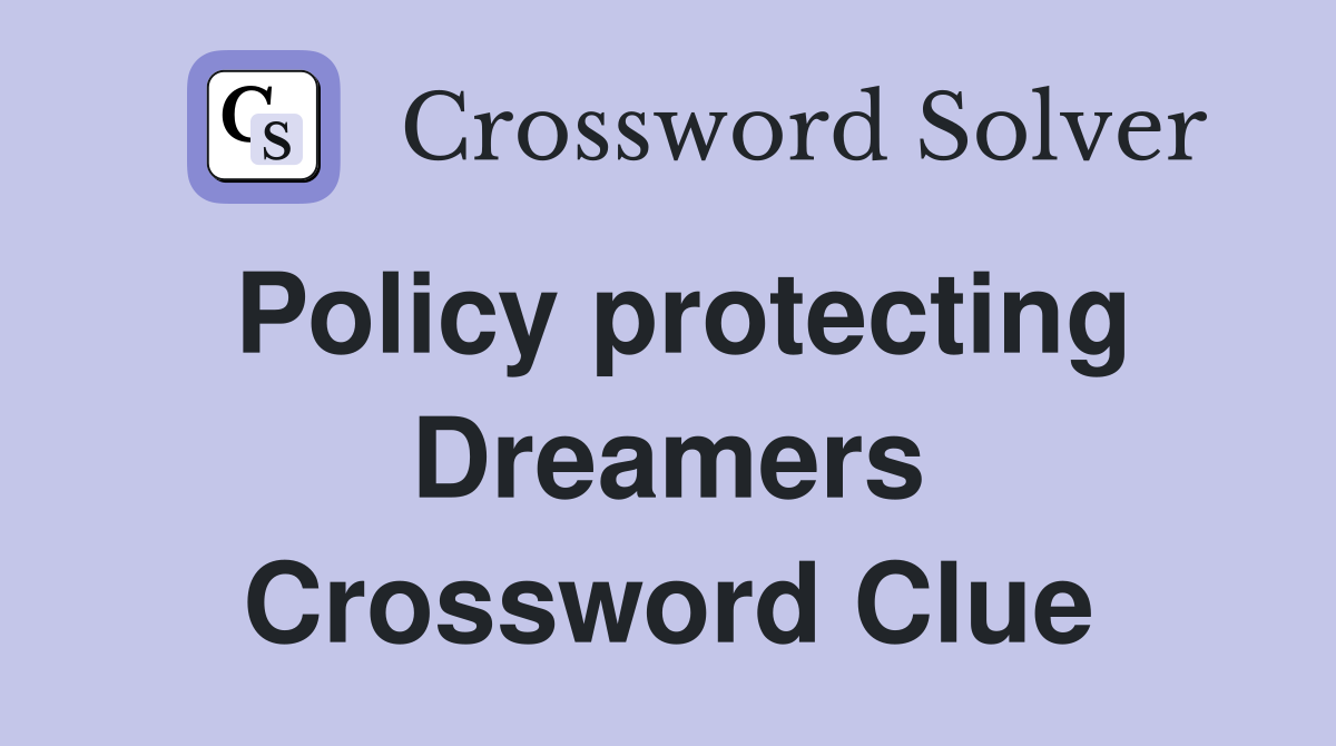 Policy protecting Dreamers Crossword Clue