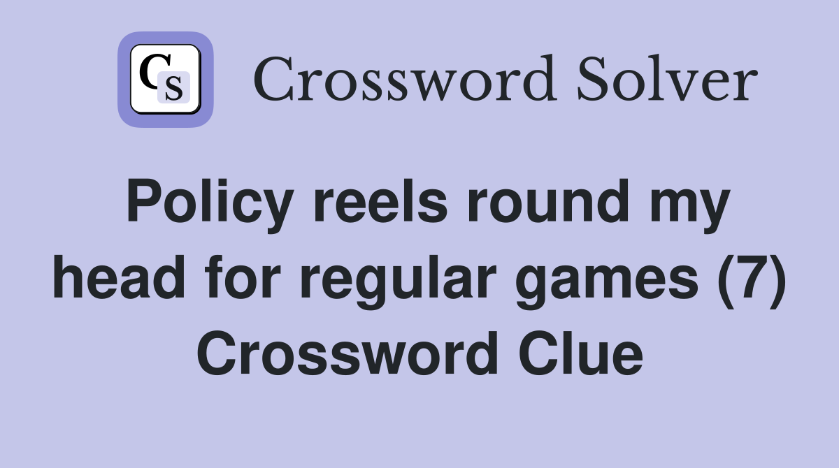 Policy reels round my head for regular games (7) Crossword Clue