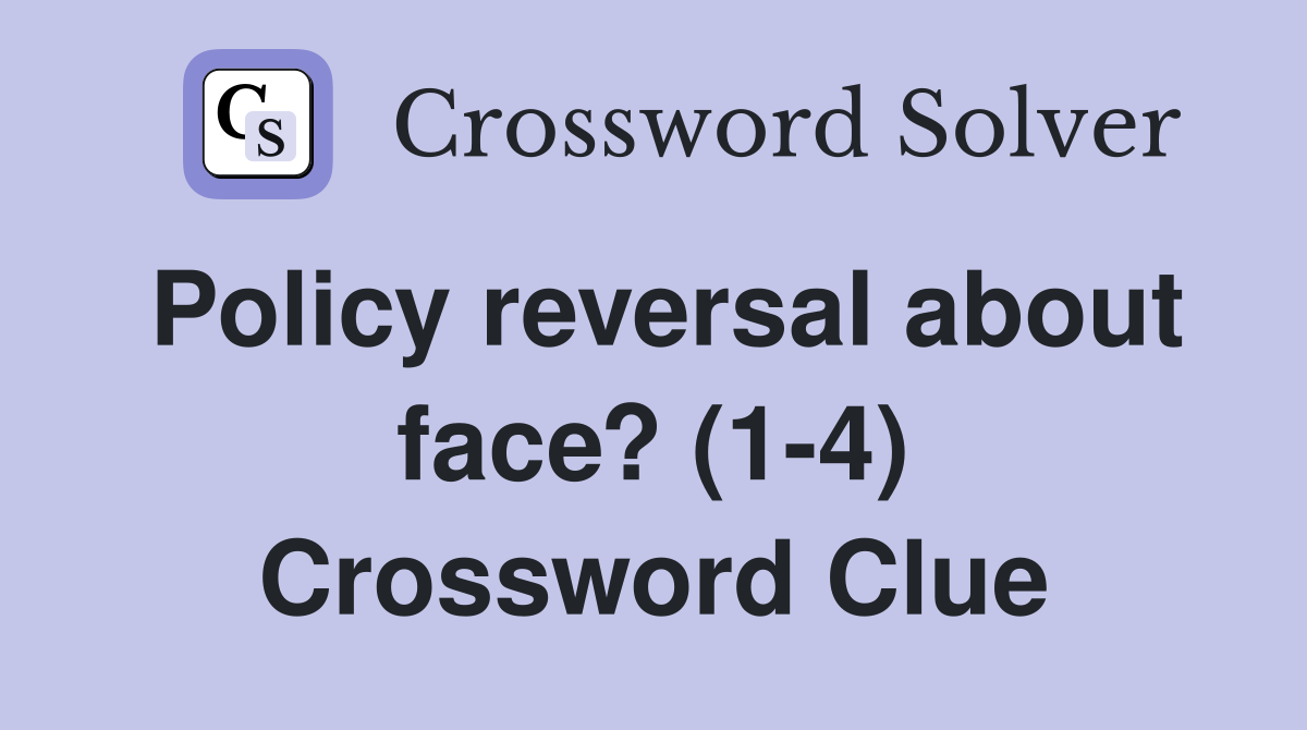 Policy reversal about face? (1-4) Crossword Clue