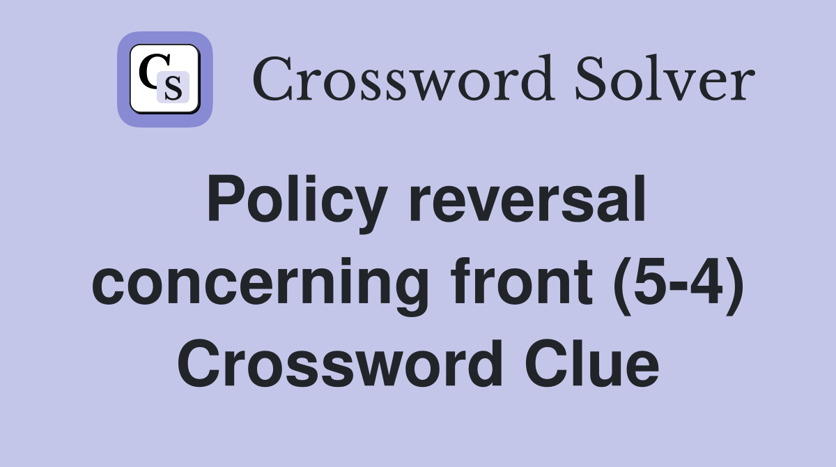 Policy reversal concerning front (5-4) Crossword Clue
