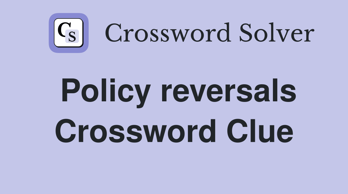 Policy reversals Crossword Clue