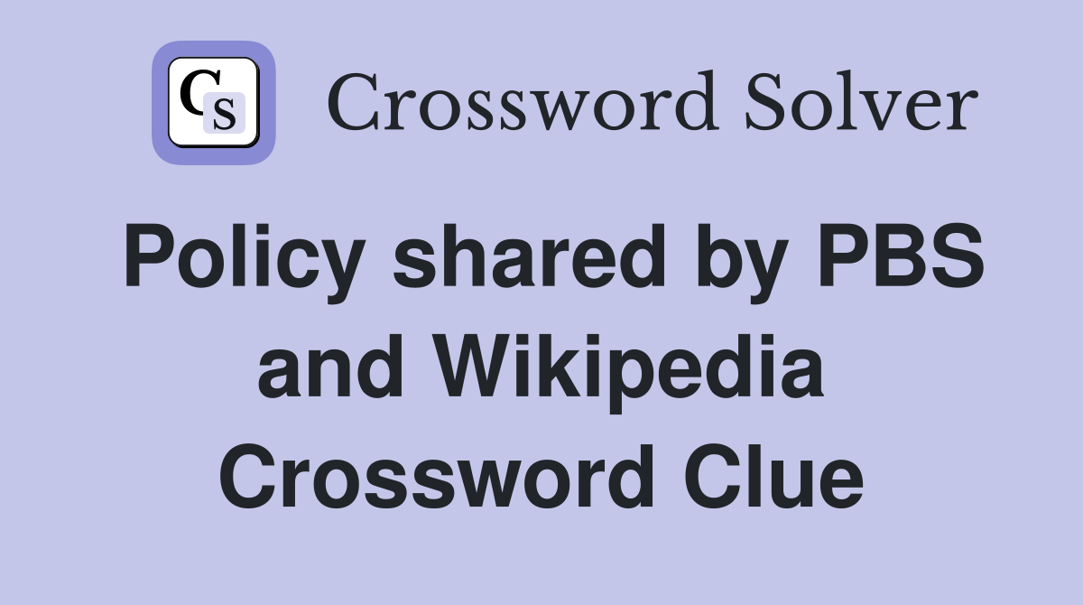 Policy shared by PBS and Wikipedia Crossword Clue