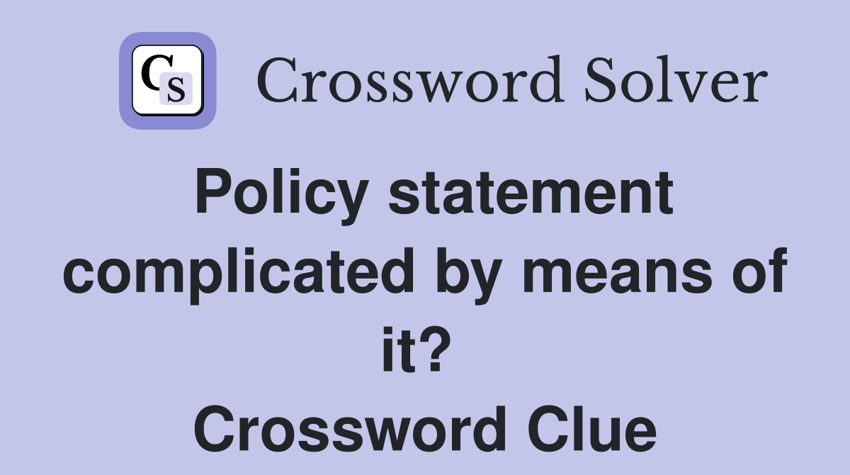 Policy statement complicated by means of it?  Crossword Clue