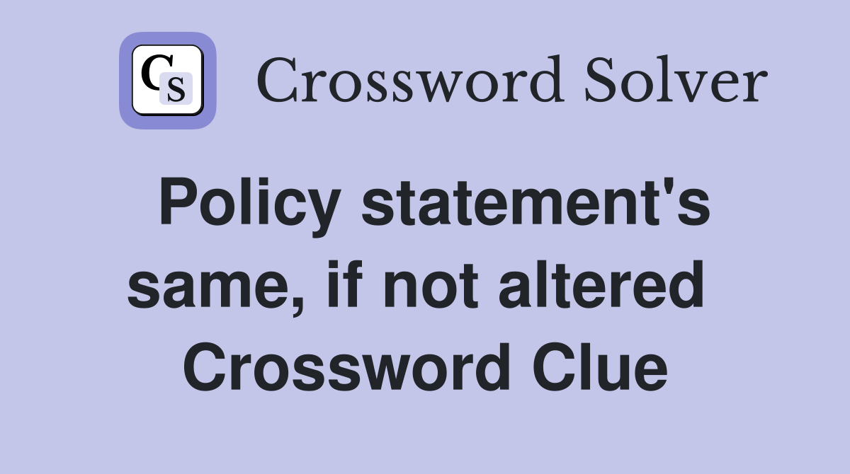 Policy statement's same, if not altered  Crossword Clue