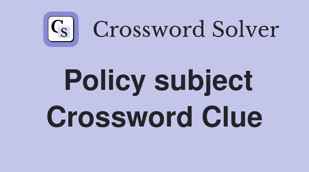 Policy subject Crossword Clue
