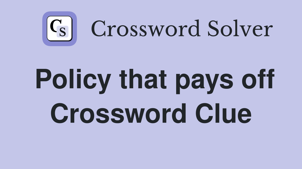 Policy that pays off Crossword Clue