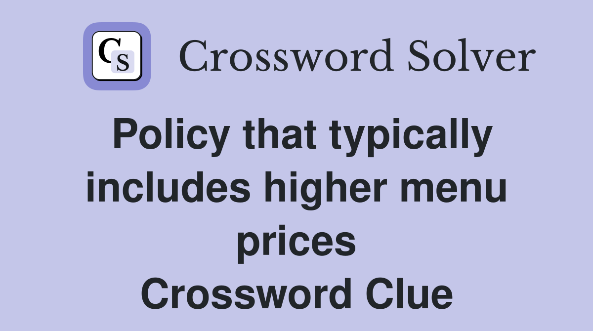 Policy that typically includes higher menu prices Crossword Clue