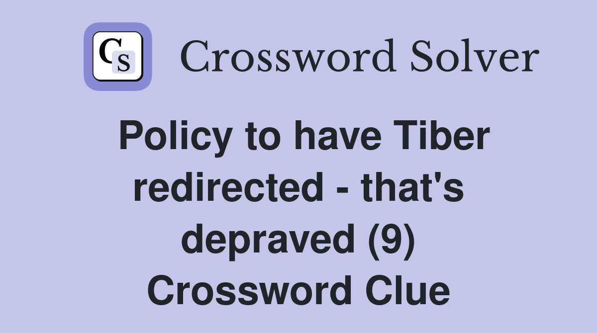 Policy to have Tiber redirected - that's depraved (9) Crossword Clue