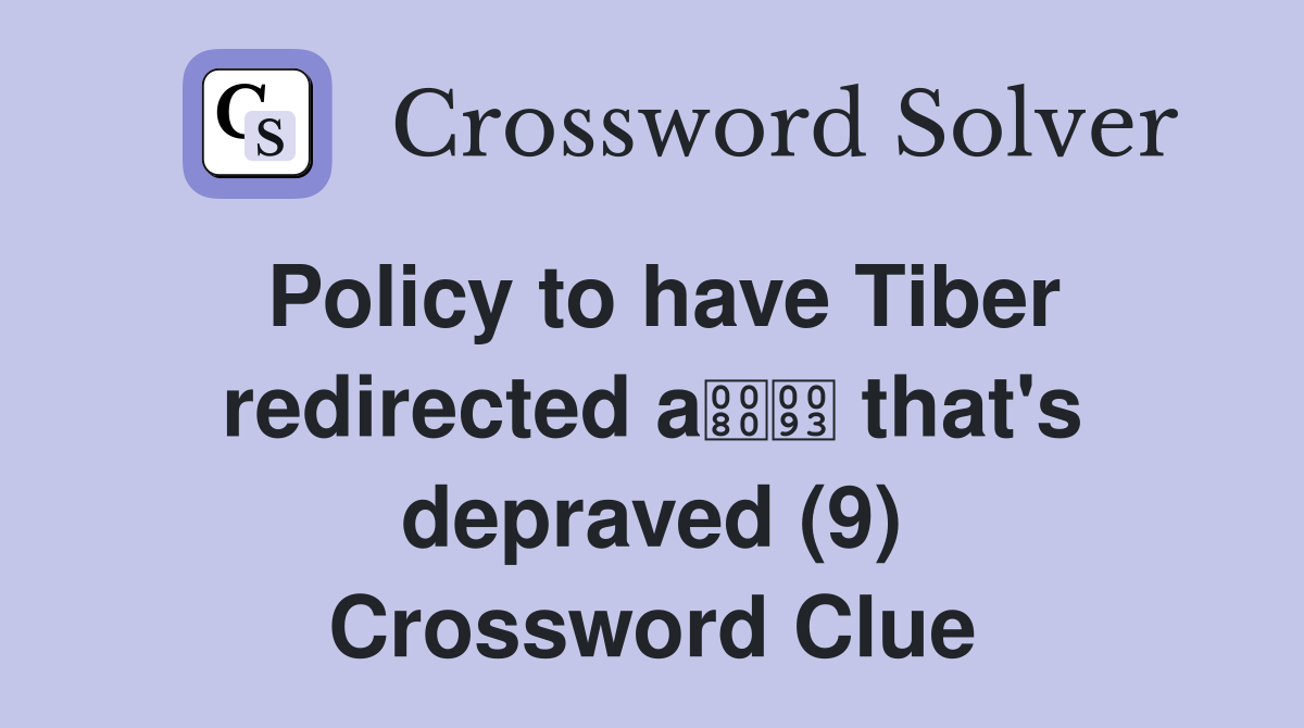 Policy to have Tiber redirected a that's depraved (9) Crossword Clue