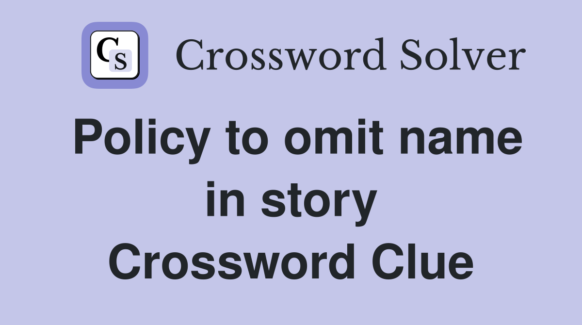 Policy to omit name in story Crossword Clue