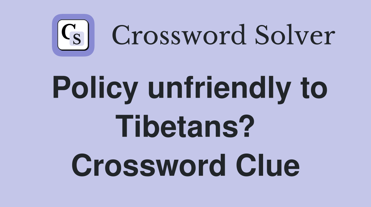 Policy unfriendly to Tibetans? Crossword Clue