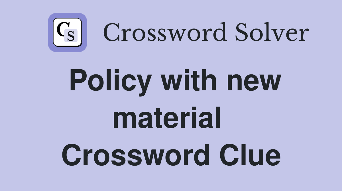 Policy with new material  Crossword Clue