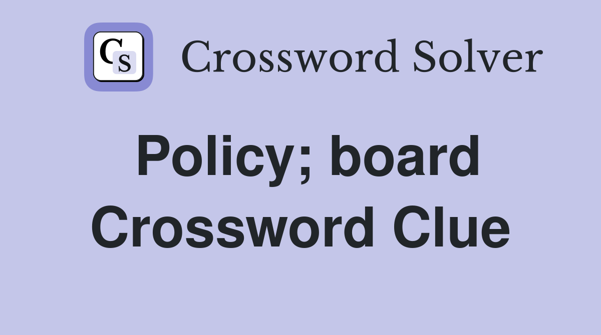 Policy; board Crossword Clue