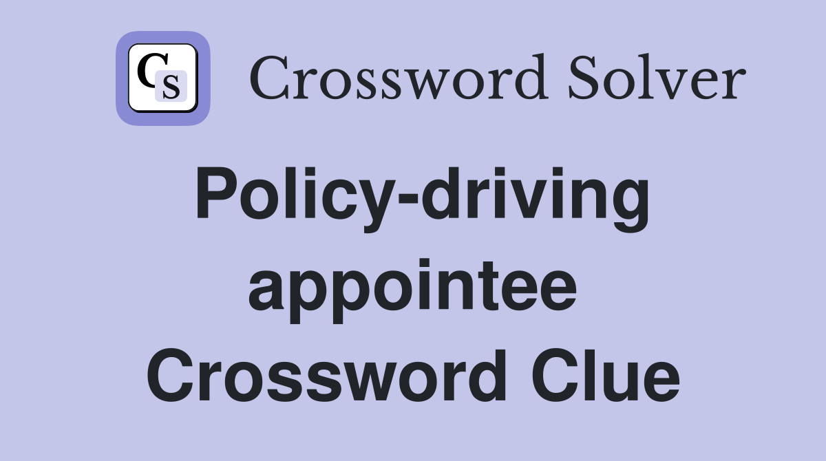 Policy-driving appointee Crossword Clue