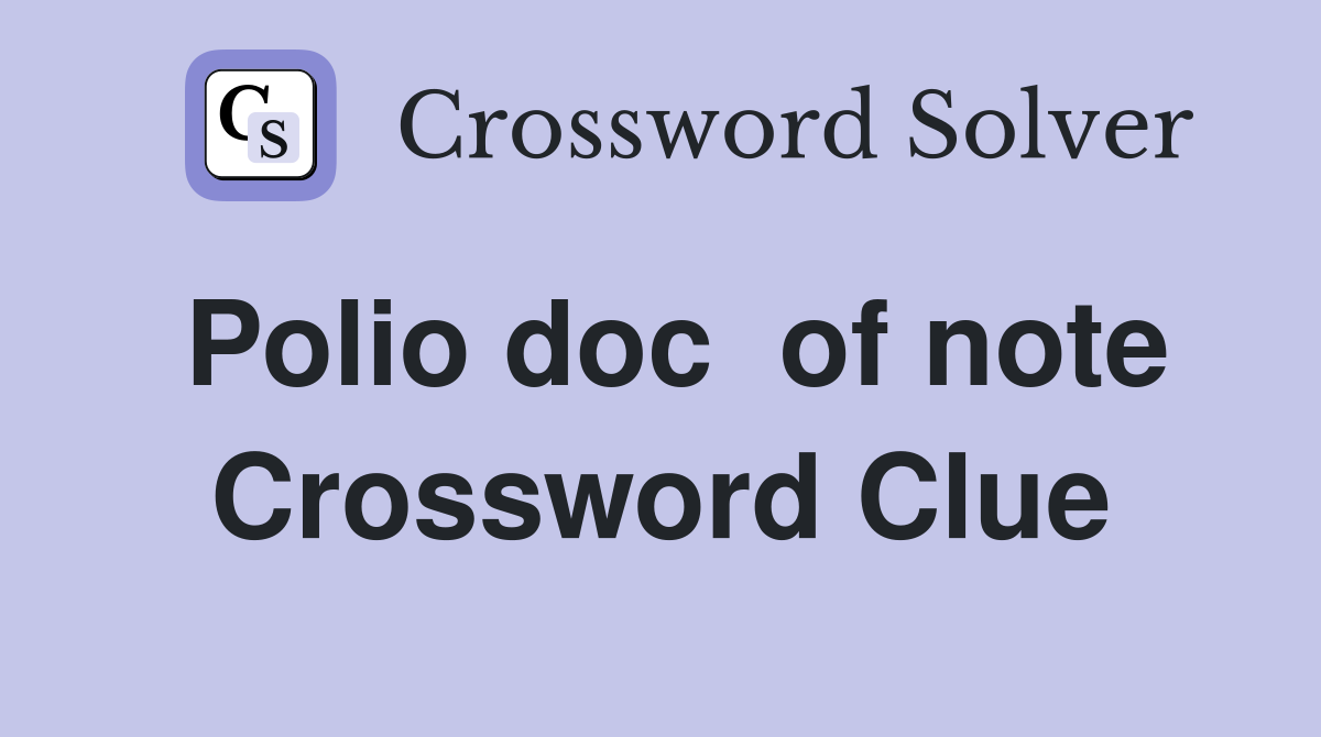 Polio doc  of note Crossword Clue