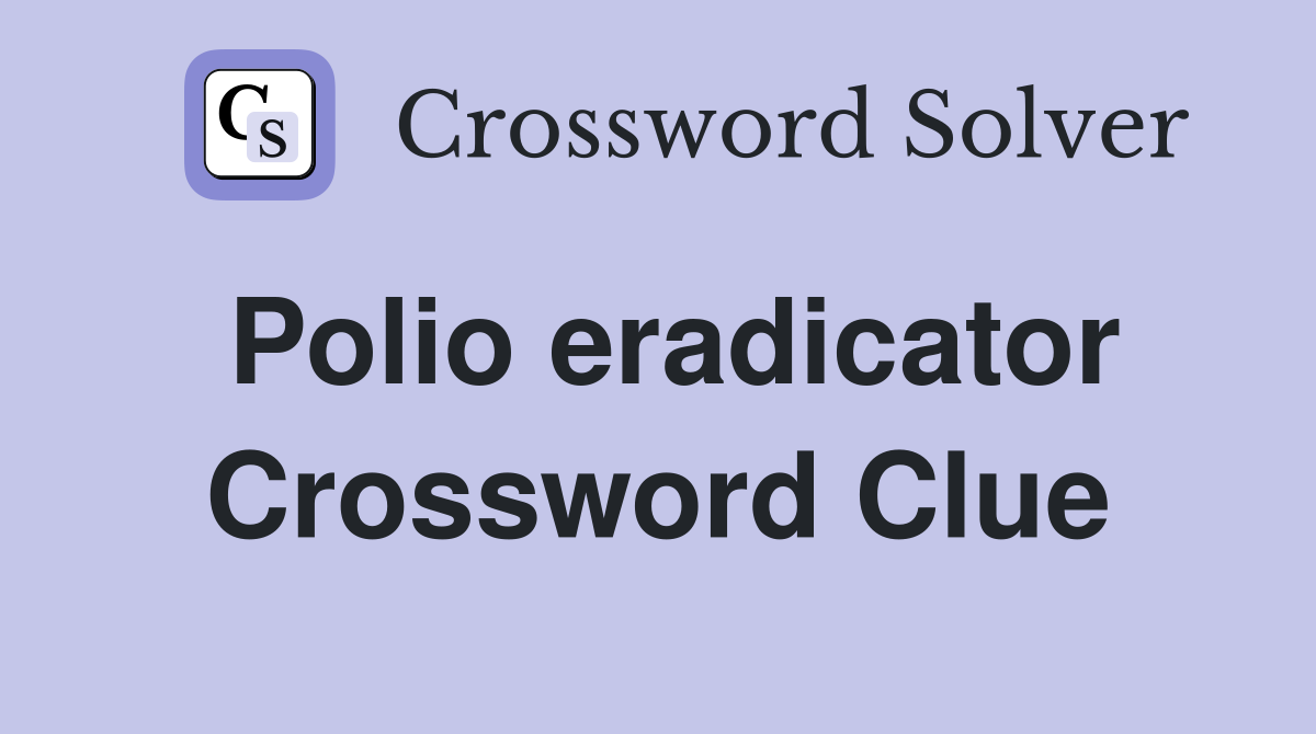 Polio eradicator Crossword Clue