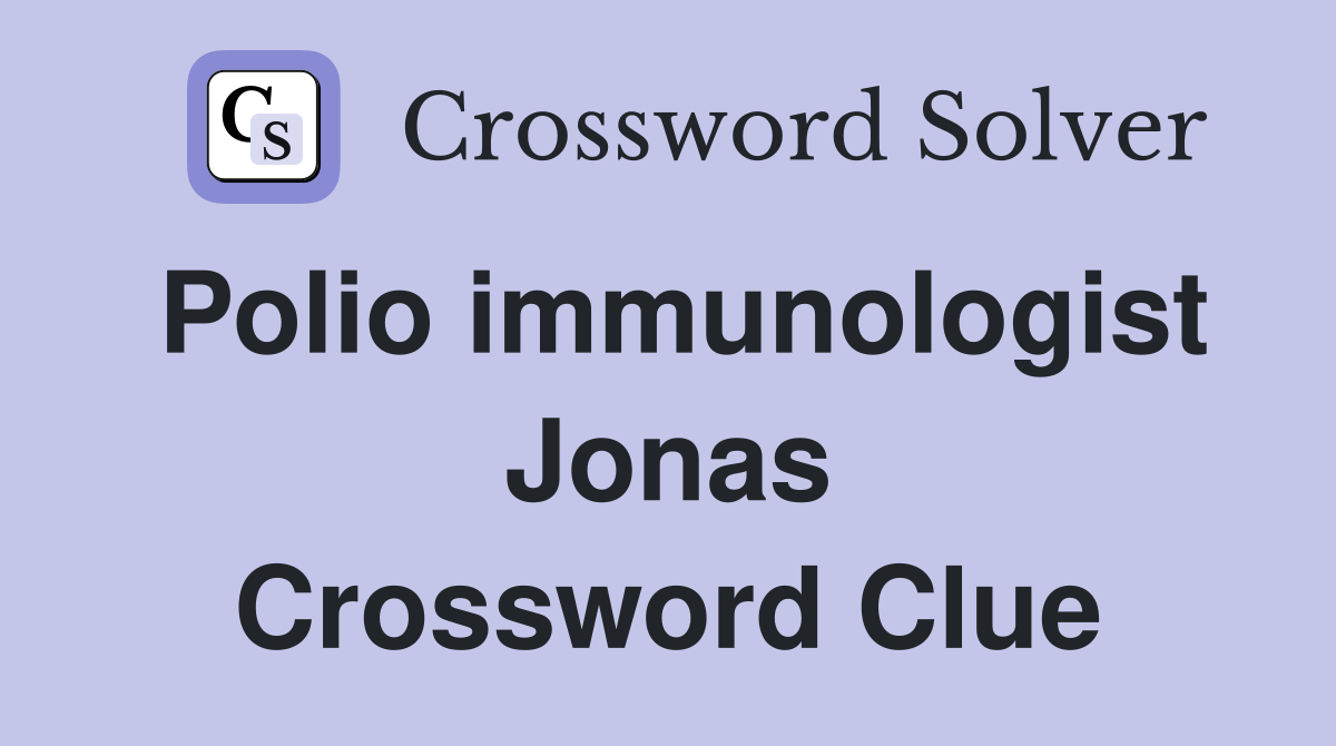 Polio immunologist Jonas Crossword Clue
