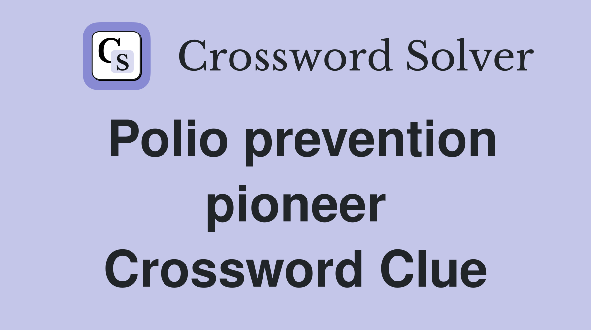 Polio prevention pioneer Crossword Clue