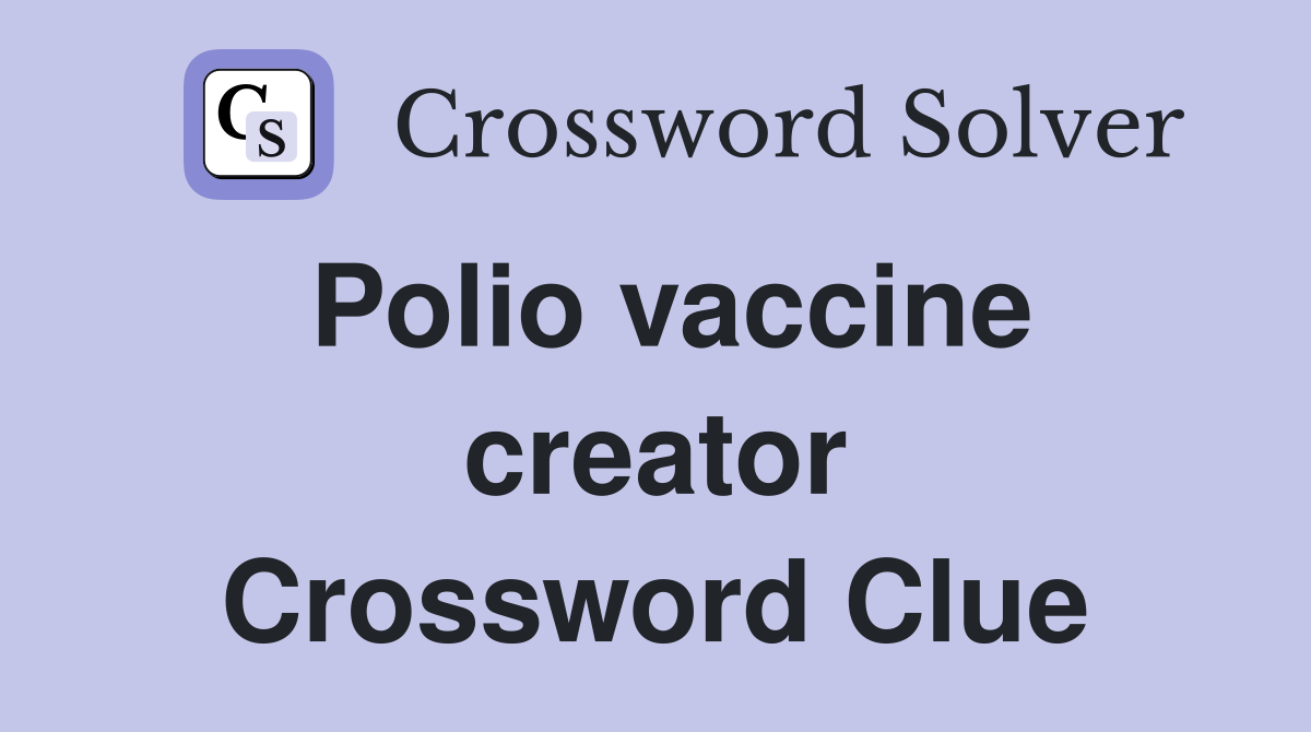 Polio vaccine creator Crossword Clue