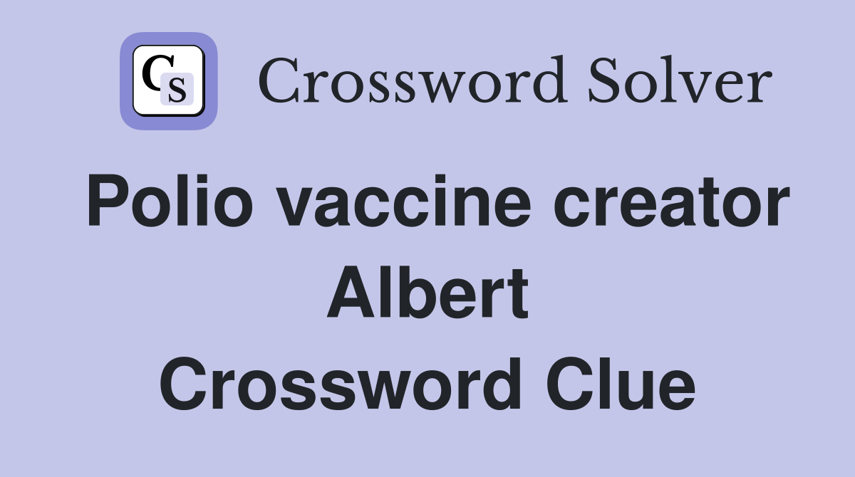Polio vaccine creator Albert Crossword Clue