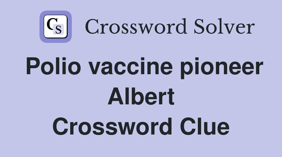 Polio vaccine pioneer Albert Crossword Clue