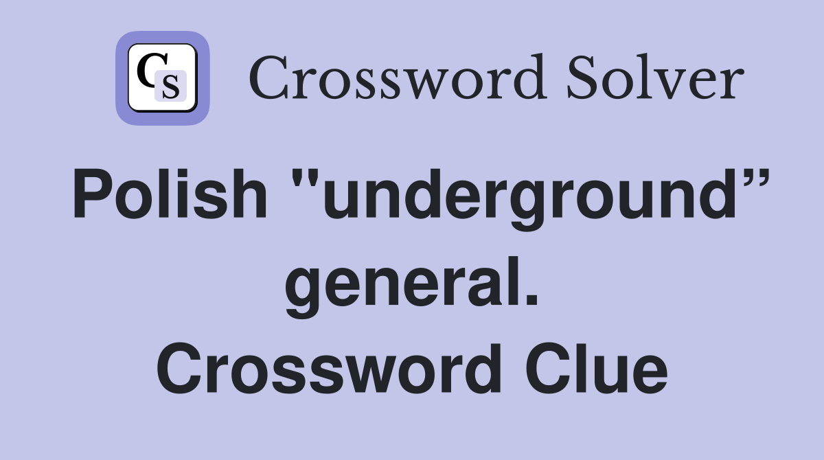 Polish "underground” general. Crossword Clue