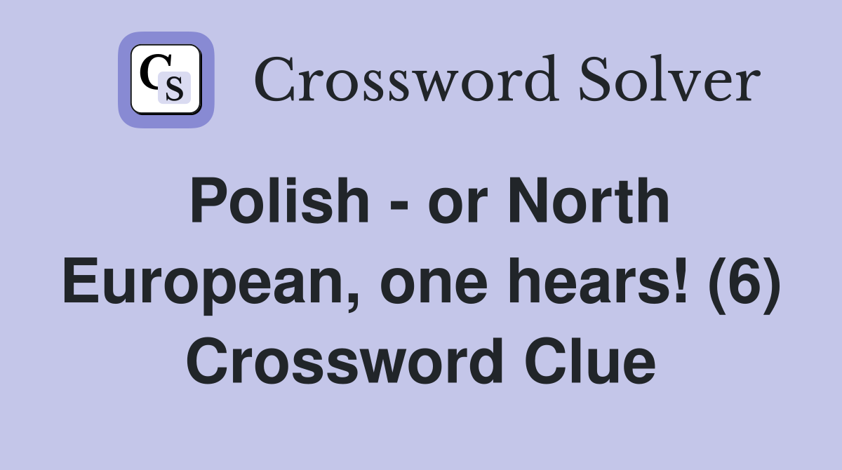 Polish - or North European, one hears! (6) Crossword Clue