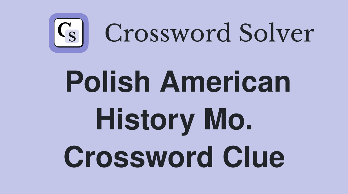 Polish American History Mo. Crossword Clue