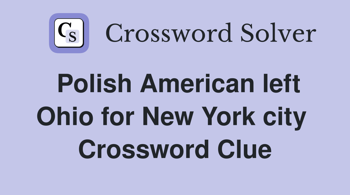 Polish American left Ohio for New York city  Crossword Clue