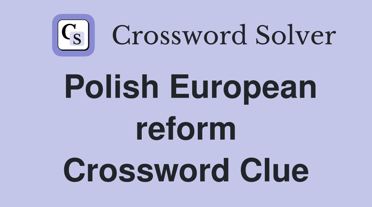 Polish European reform Crossword Clue