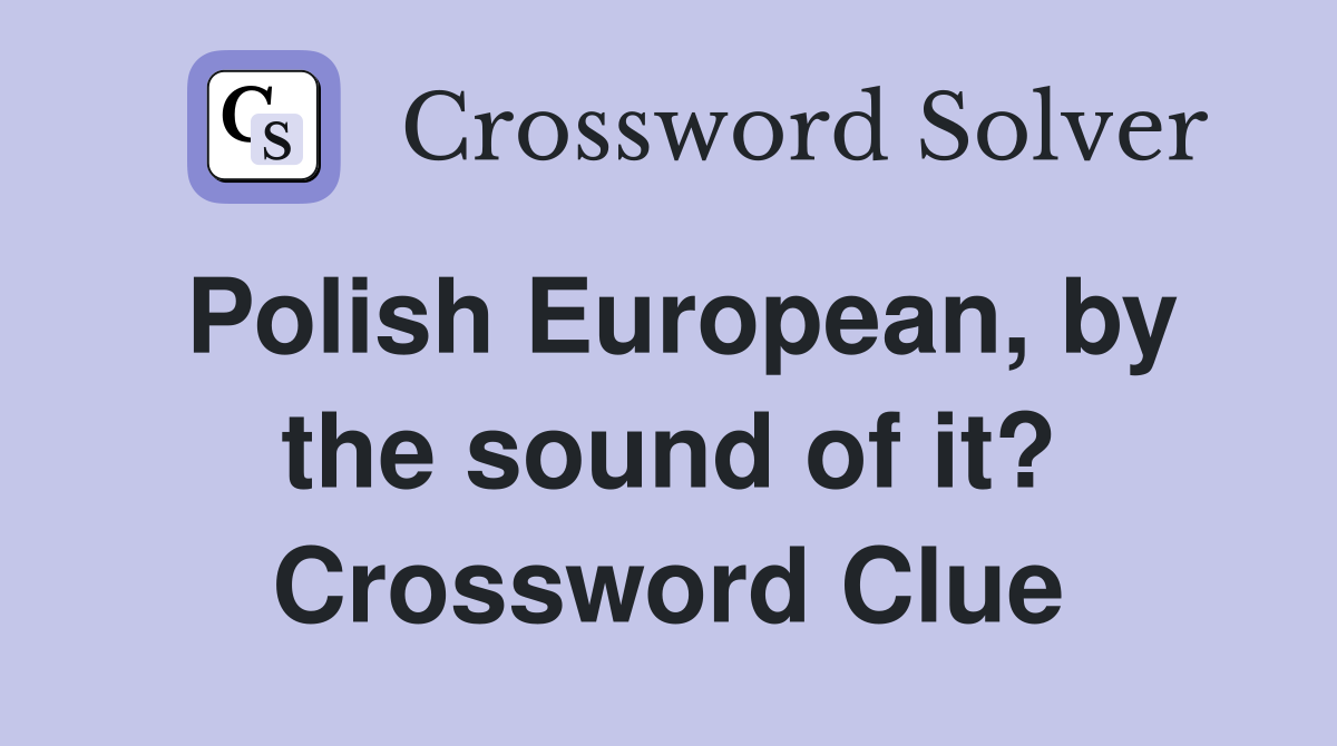Polish European, by the sound of it? Crossword Clue