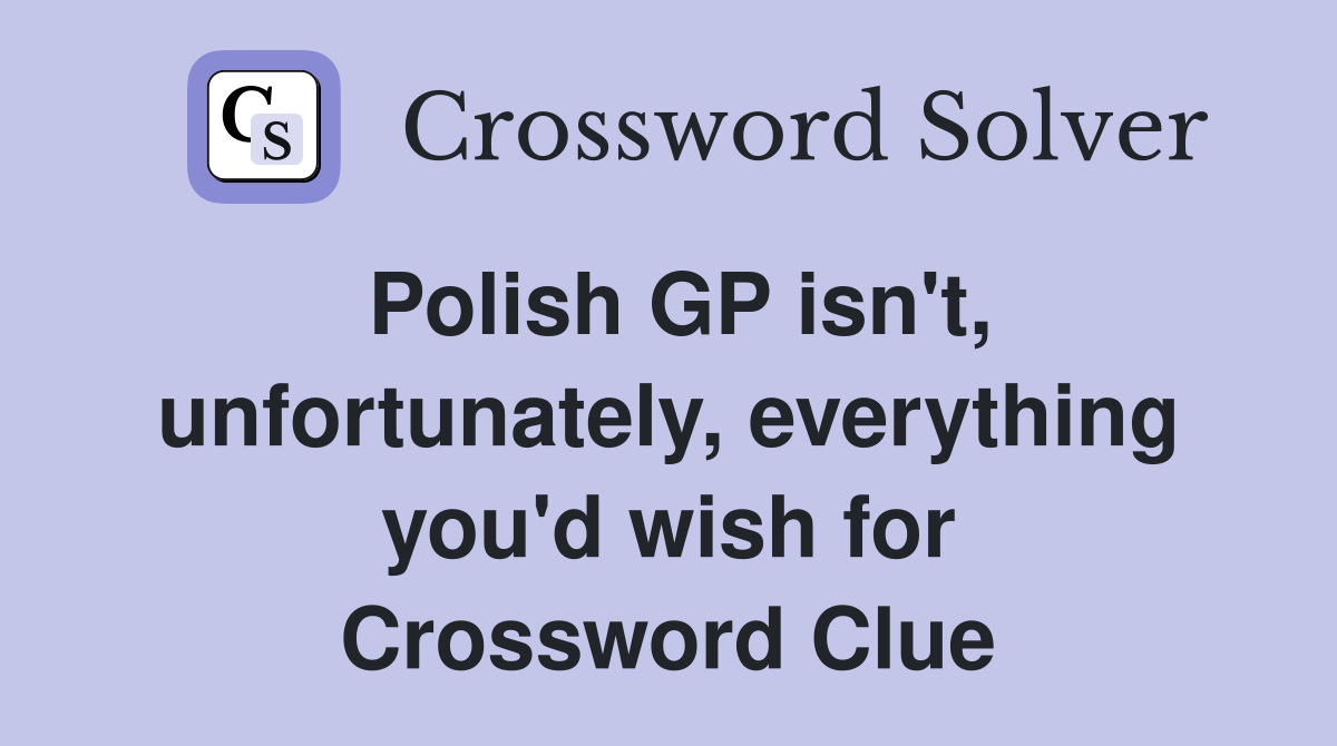 Polish GP isn't, unfortunately, everything you'd wish for Crossword Clue