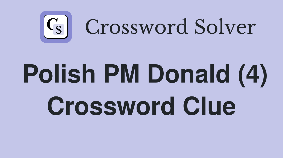 Polish PM Donald (4) Crossword Clue