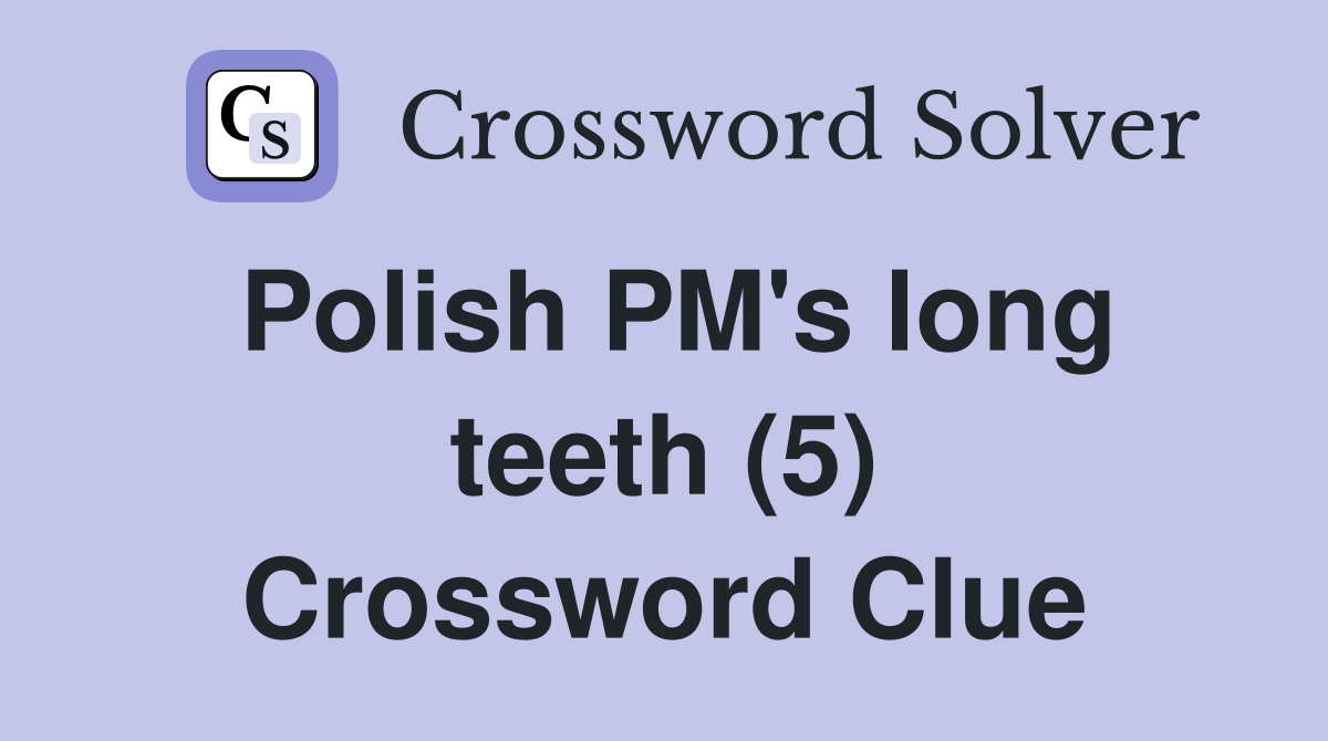 Polish PM's long teeth (5) Crossword Clue