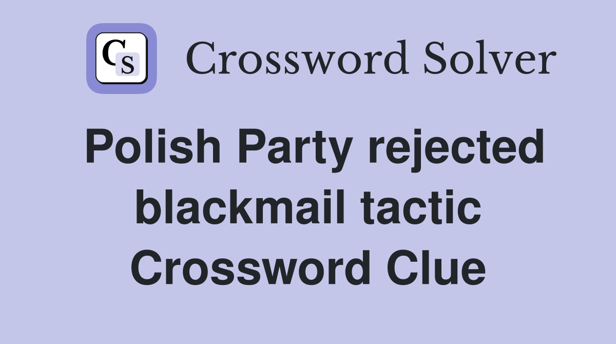 Polish Party rejected blackmail tactic Crossword Clue