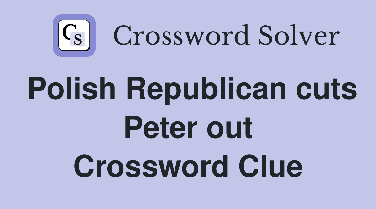 Polish Republican cuts Peter out Crossword Clue