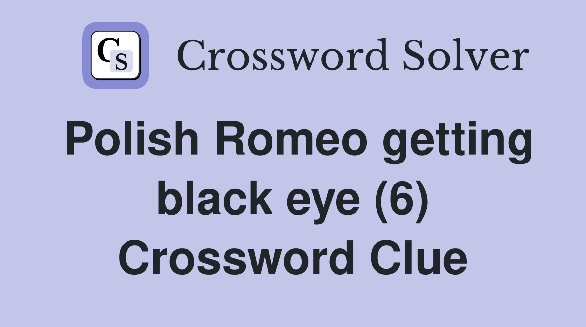 Polish Romeo getting black eye (6) Crossword Clue