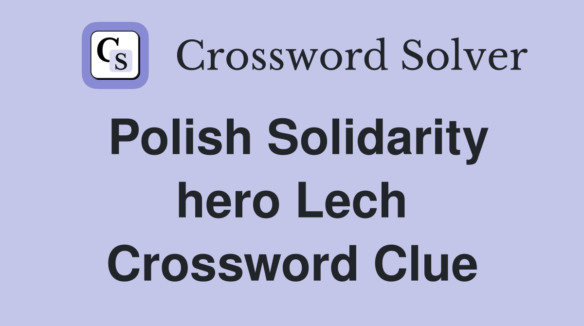 Polish Solidarity hero Lech Crossword Clue
