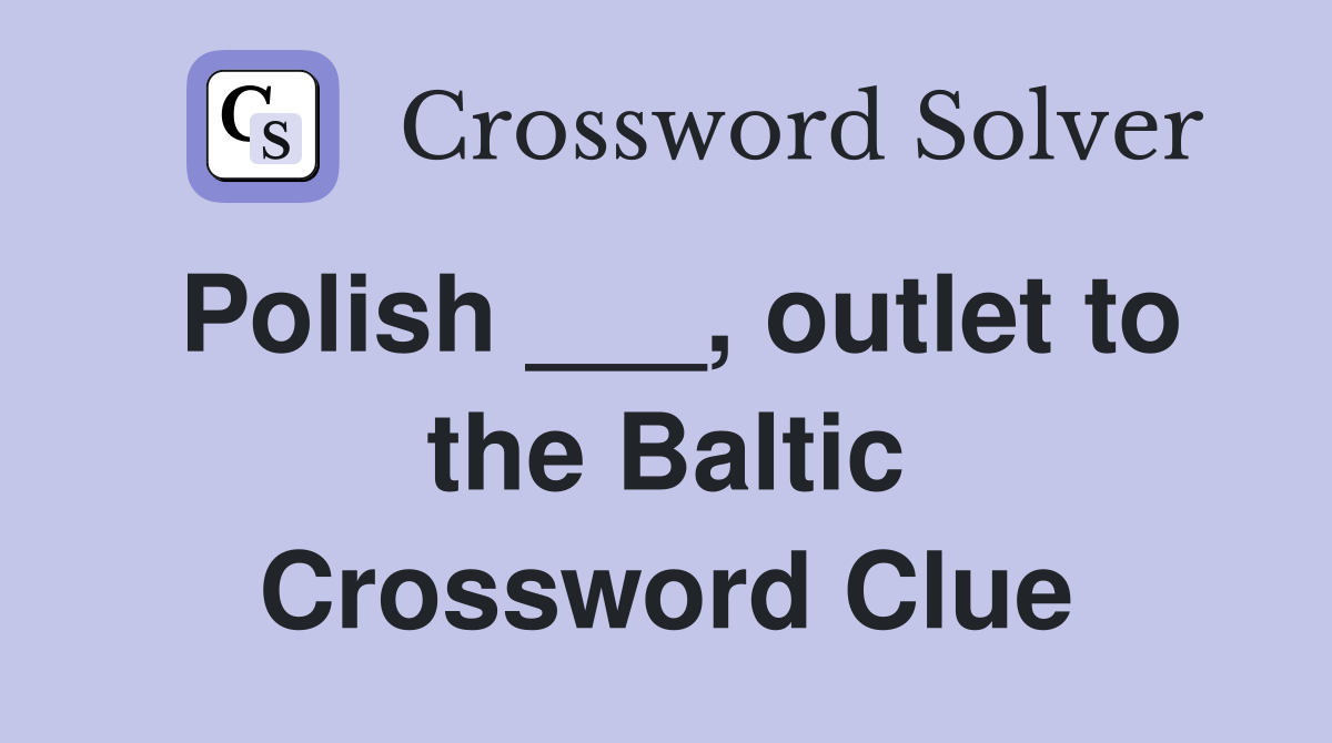 Polish ___, outlet to the Baltic Crossword Clue