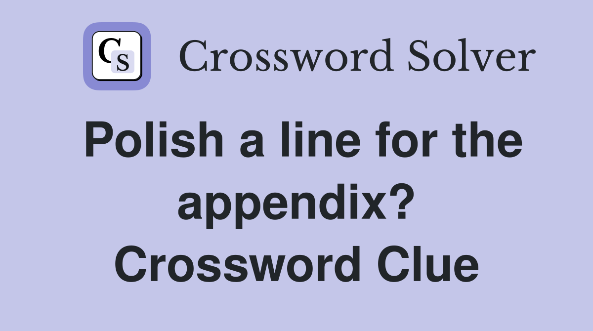 Polish a line for the appendix? Crossword Clue
