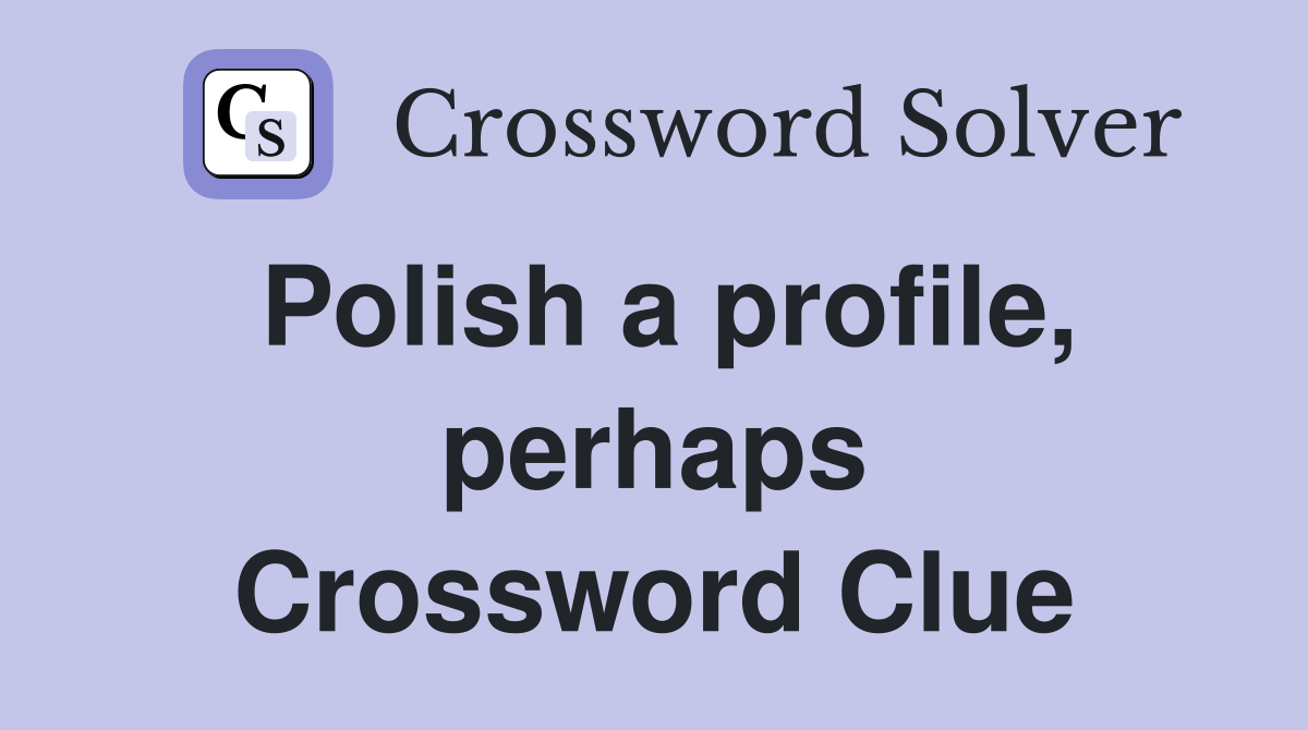 Polish a profile, perhaps Crossword Clue