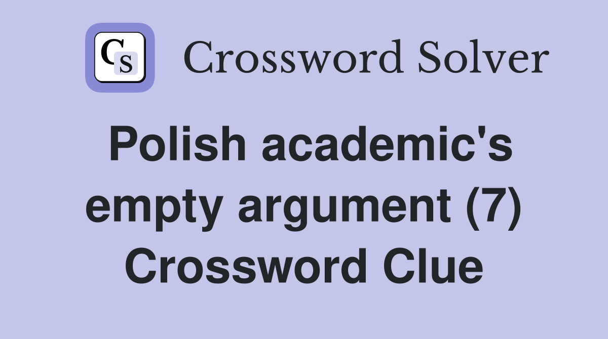 Polish academic's empty argument (7) Crossword Clue