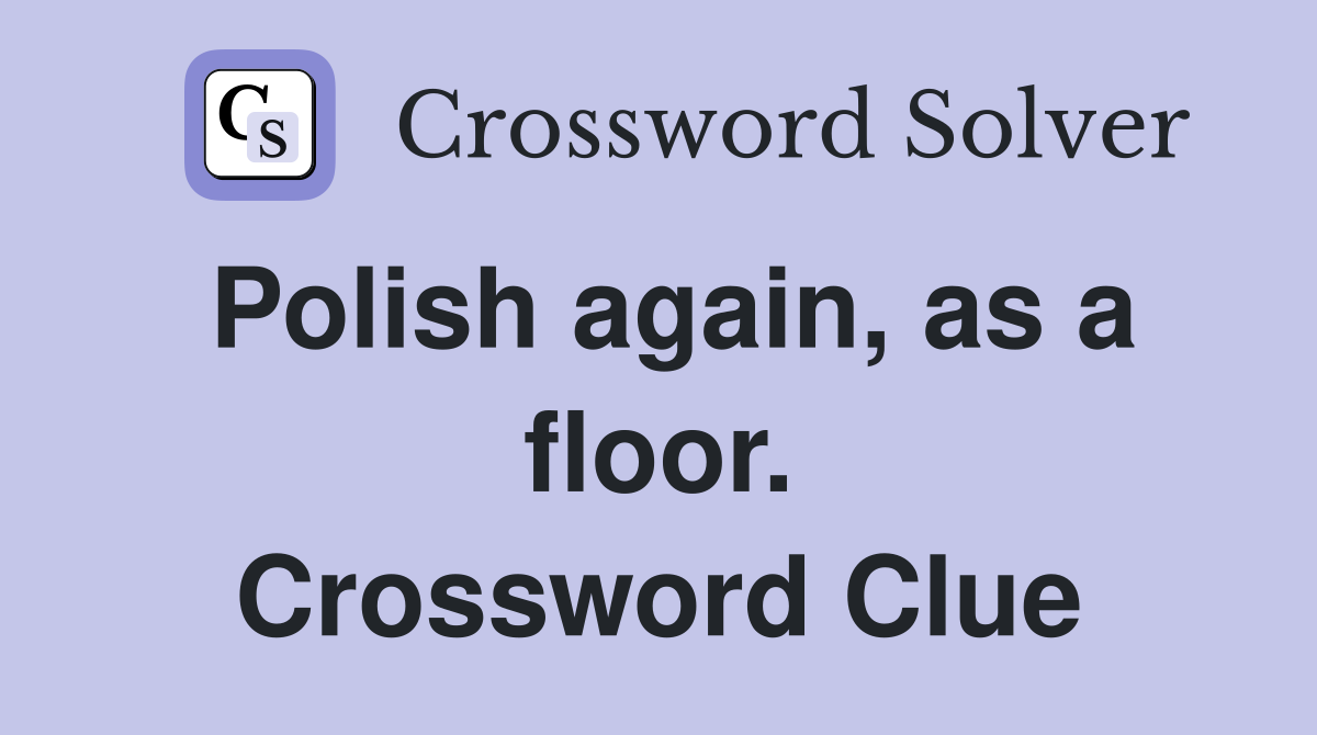 Polish again, as a floor. Crossword Clue