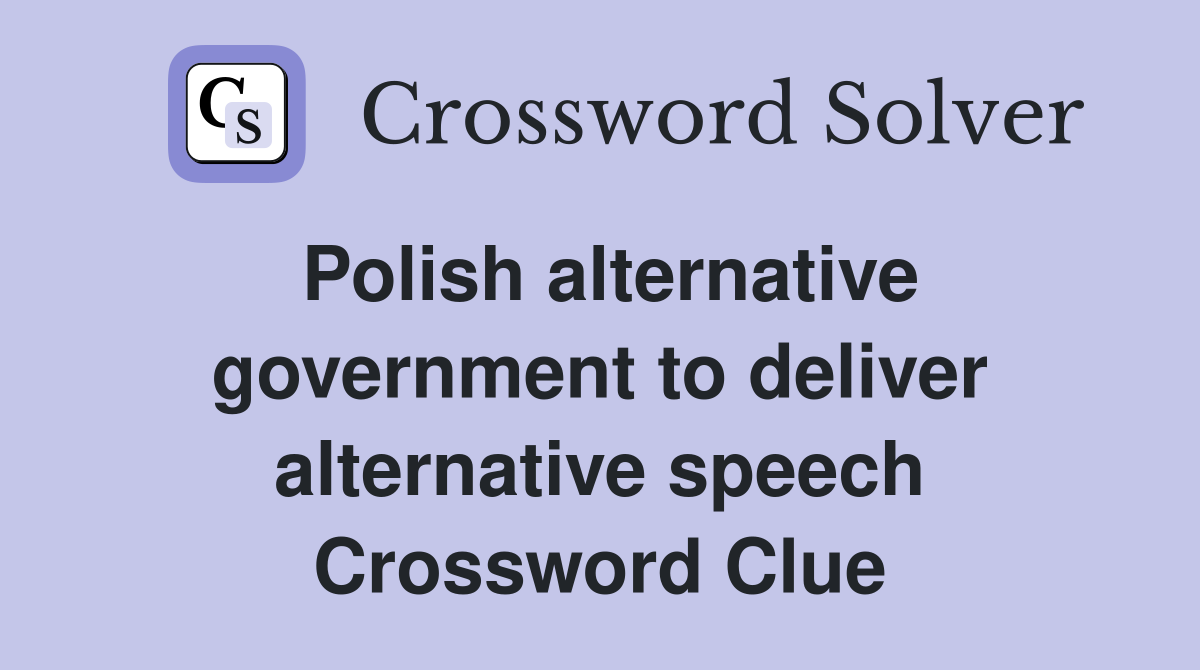 Polish alternative government to deliver alternative speech Crossword Clue