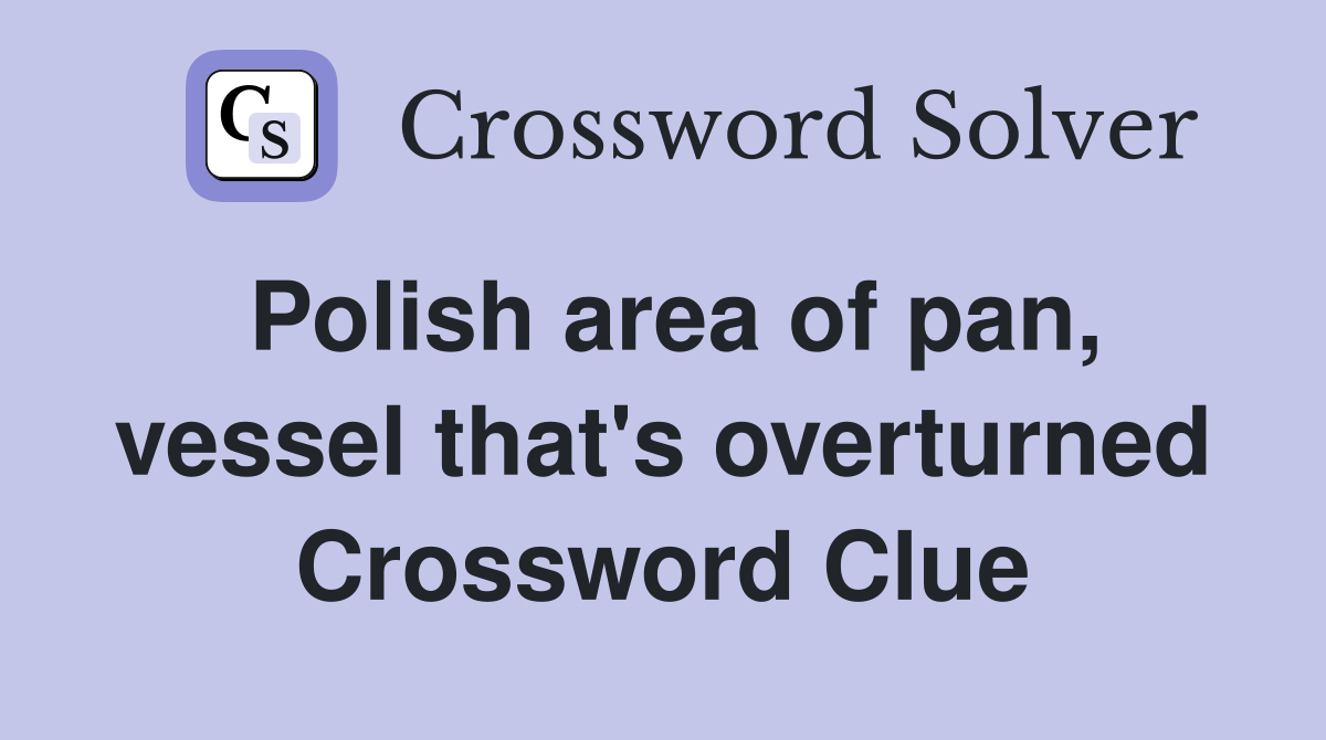 Polish area of pan, vessel that's overturned Crossword Clue