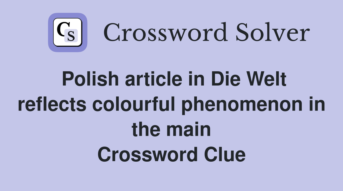 Polish article in Die Welt reflects colourful phenomenon in the main Crossword Clue